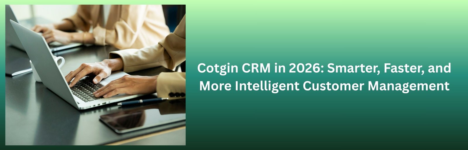 Cotgin CRM in 2026: Smarter, Faster, and More Intelligent Customer Management