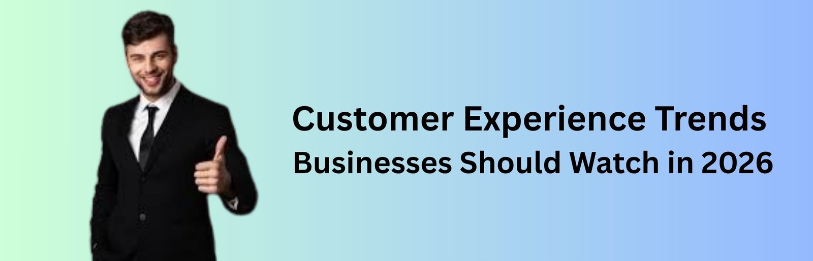 Customer Experience Trends Businesses Should Watch in 2026