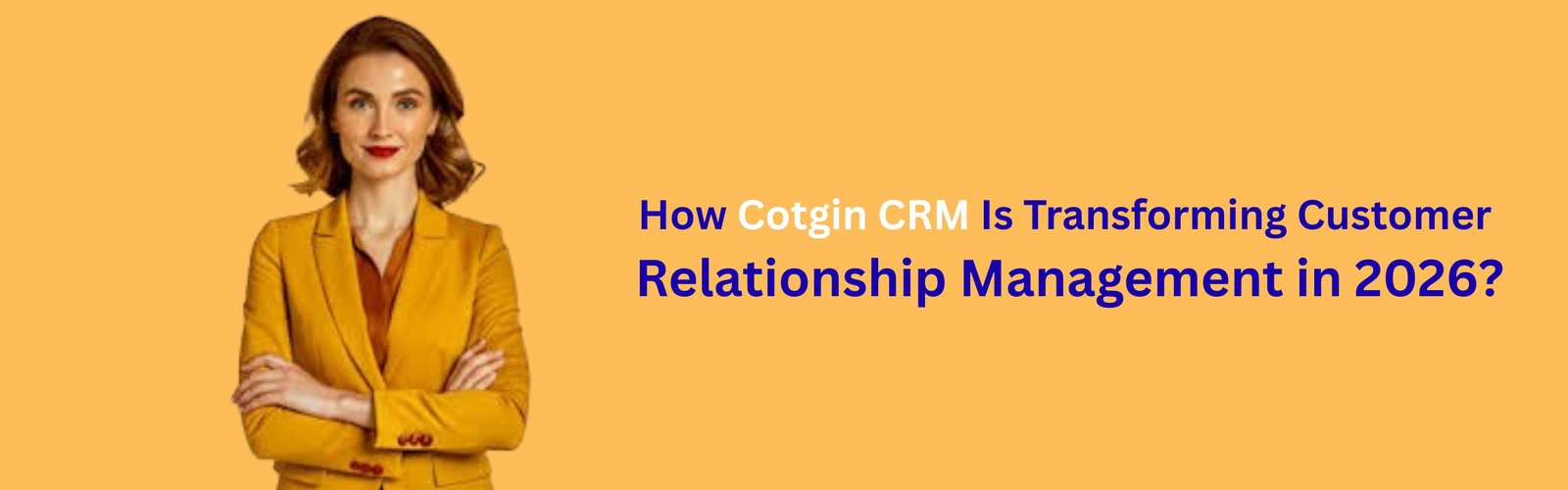 How Cotgin CRM Is Transforming Customer Relationship Management in 2026?