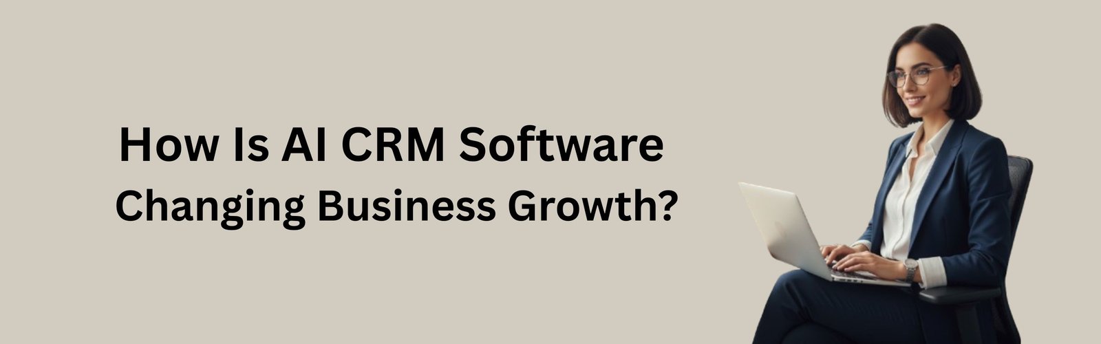 How Is AI CRM Software Changing Business Growth?