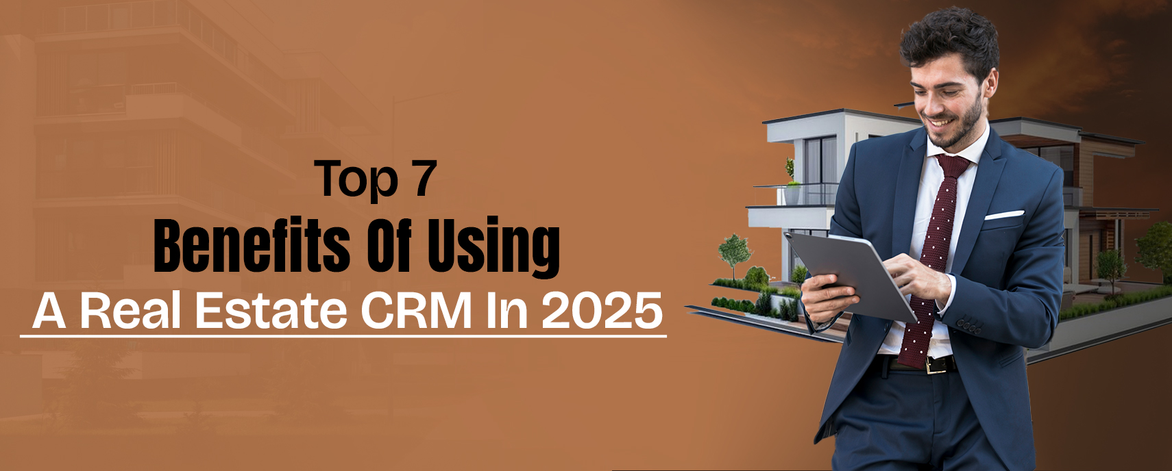 Top 7 Benefits of Using a Real Estate CRM in 2025