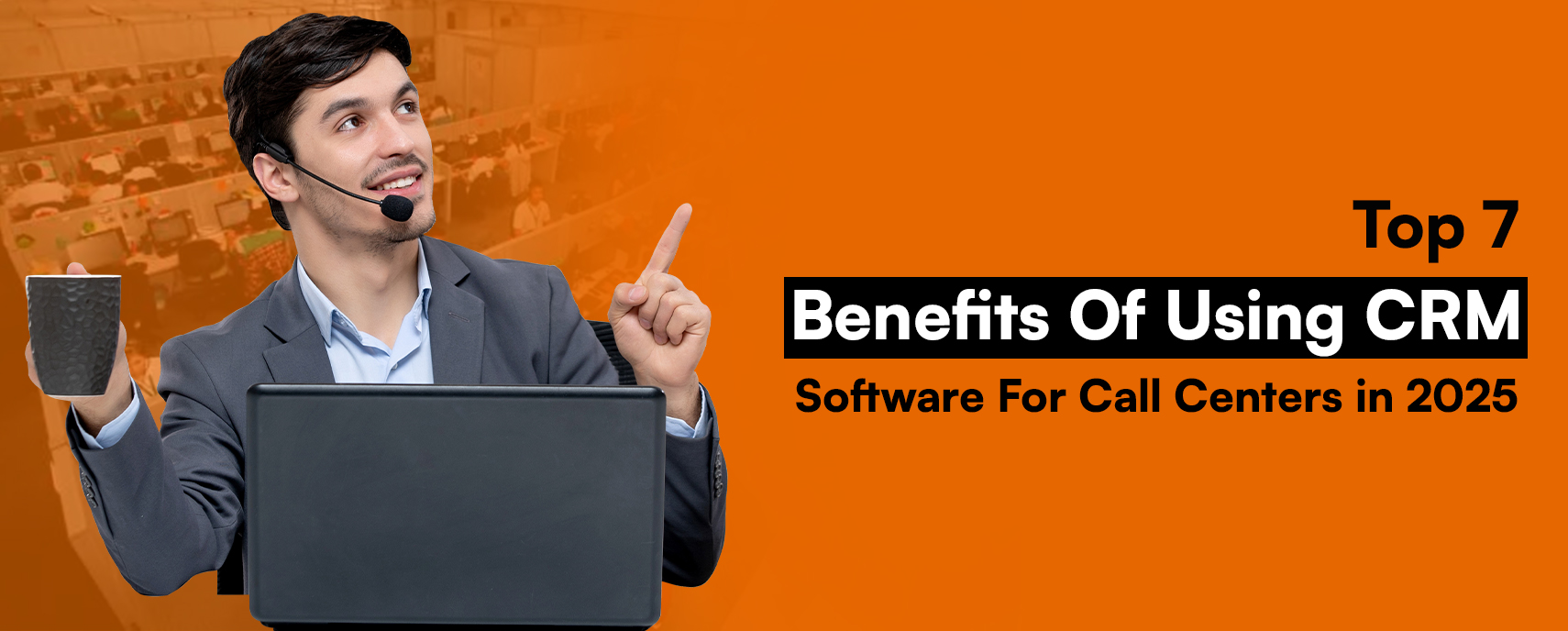 Top 7 Benefits Of Using CRM Software For Call Centers In 2025